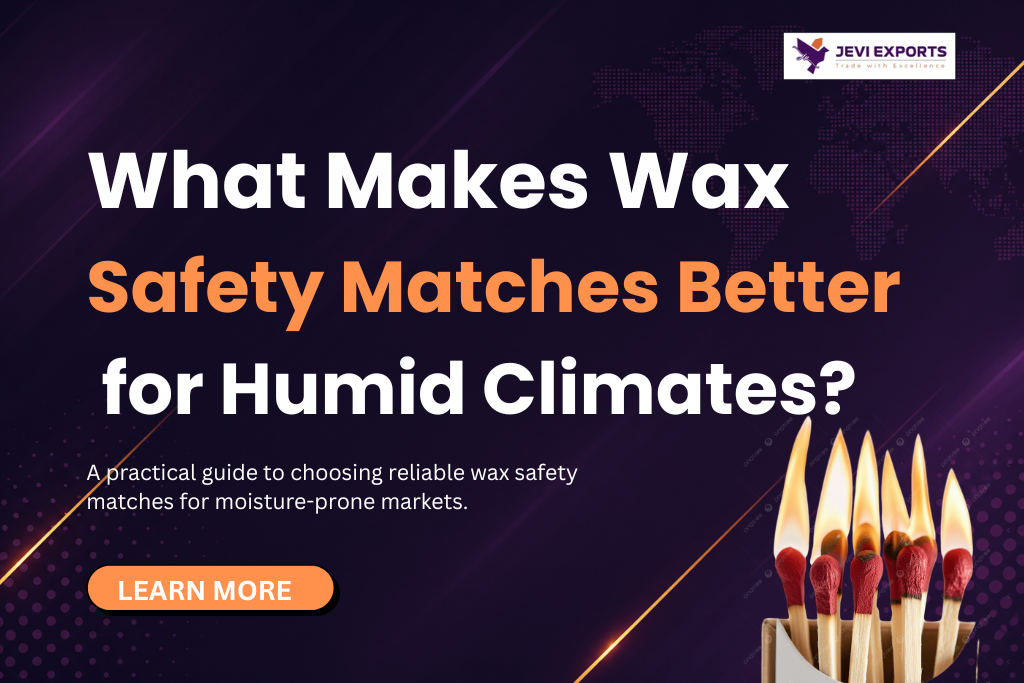 Wax Safety Matches Producer, in India: Why Areas With High Humidity Prefer Them